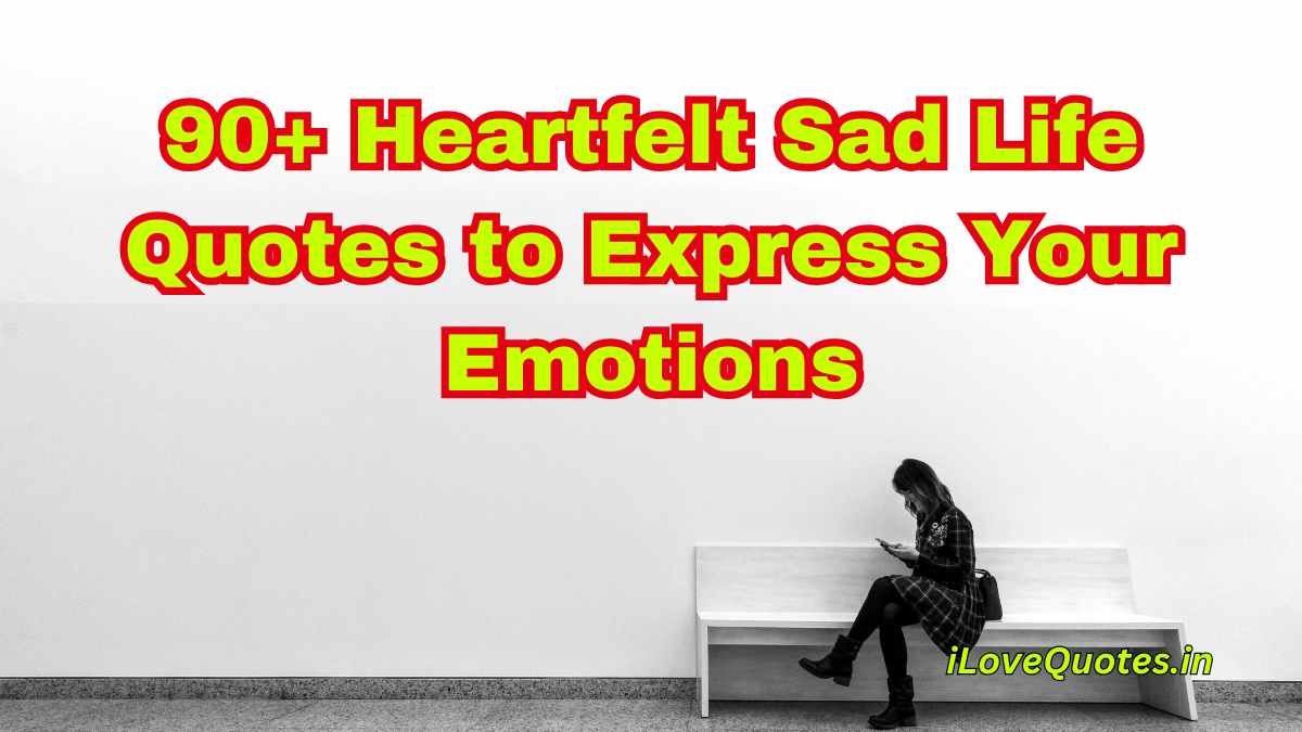 90+ Heartfelt Sad Life Quotes to Express Your Emotions